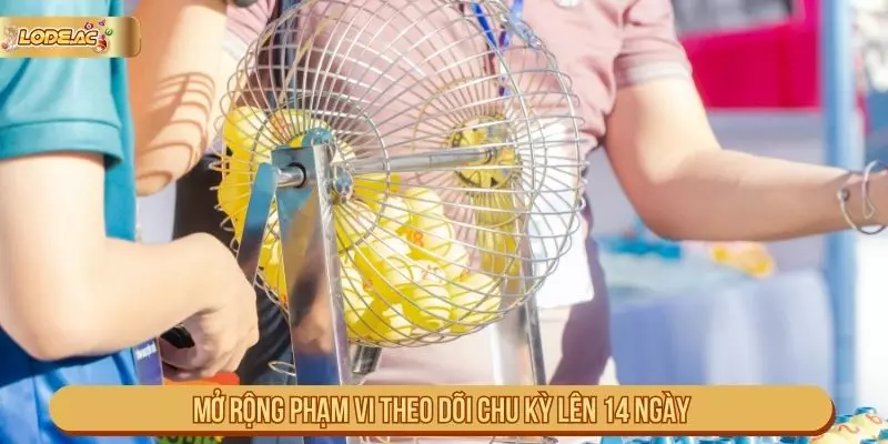 Mở rộng cách lọc số lô đáng chú ý trong tuần lên 14 ngày